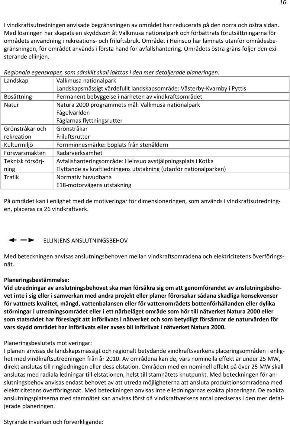 Området i Heinsuo har lämnats utanför områdesbegränsningen, för området används i första hand för avfallshantering. Områdets östra gräns följer den existerande ellinjen.