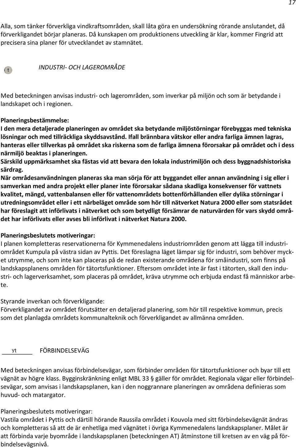 INDUSTRI- OCH LAGEROMRÅDE Med beteckningen anvisas industri- och lagerområden, som inverkar på miljön och som är betydande i landskapet och i regionen.