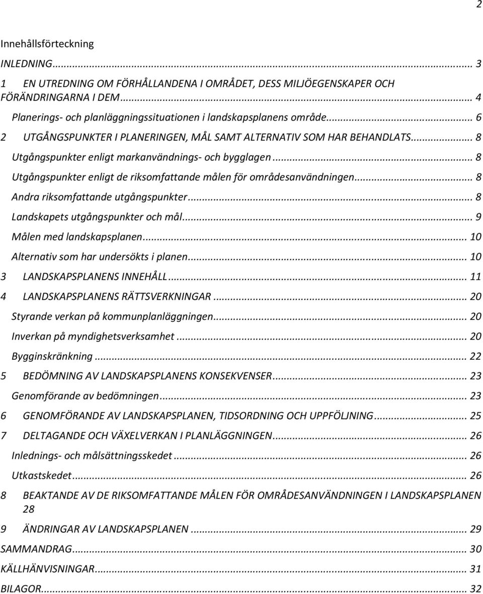 .. 8 Utgångspunkter enligt de riksomfattande målen för områdesanvändningen... 8 Andra riksomfattande utgångspunkter... 8 Landskapets utgångspunkter och mål... 9 Målen med landskapsplanen.