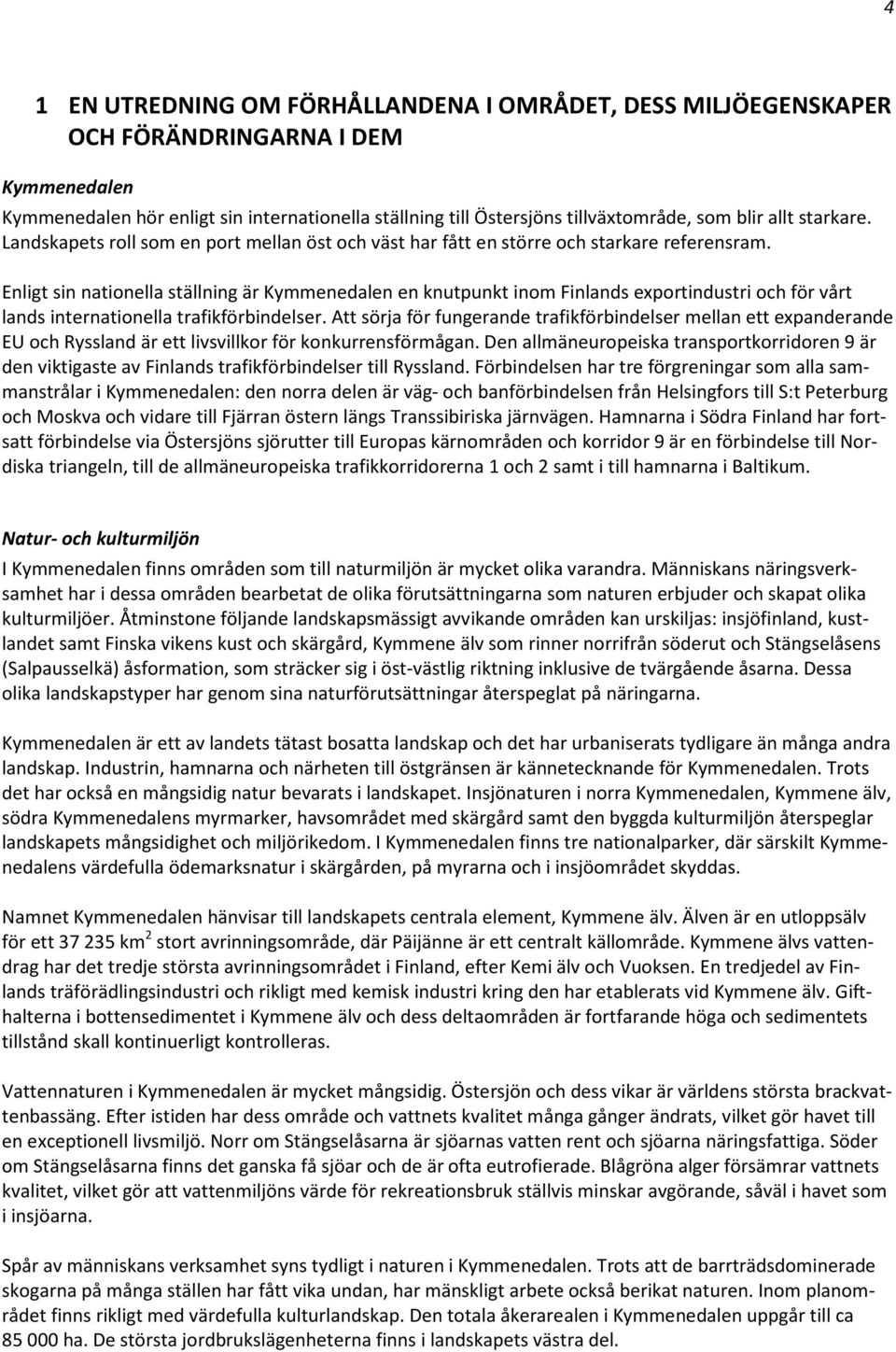 Enligt sin nationella ställning är Kymmenedalen en knutpunkt inom Finlands exportindustri och för vårt lands internationella trafikförbindelser.