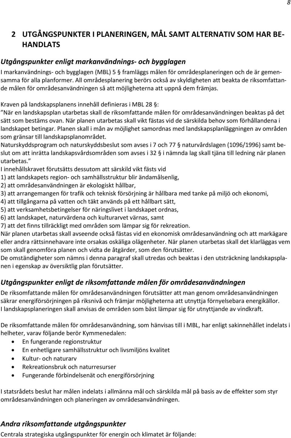 All områdesplanering berörs också av skyldigheten att beakta de riksomfattande målen för områdesanvändningen så att möjligheterna att uppnå dem främjas.