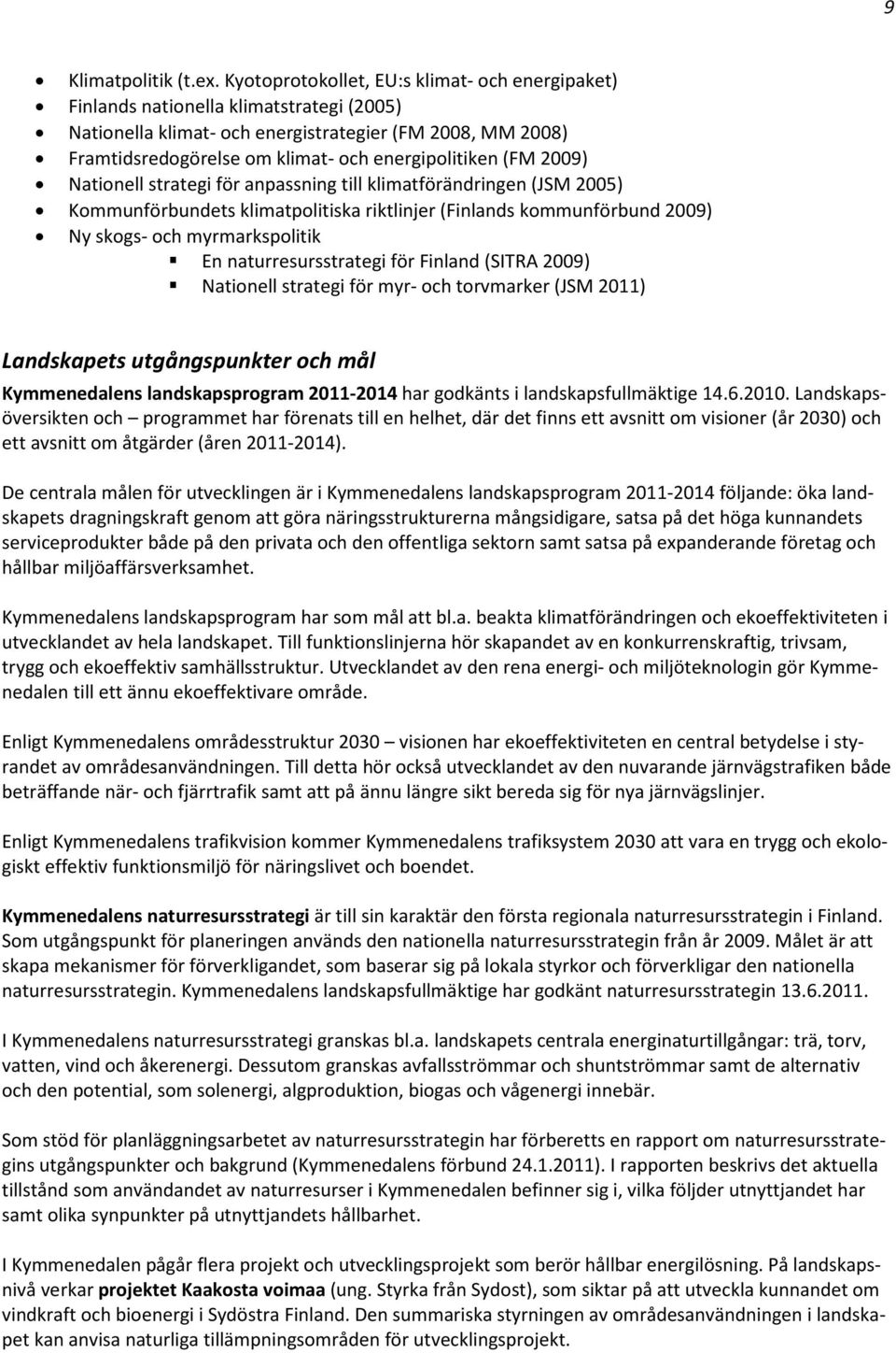 (FM 2009) Nationell strategi för anpassning till klimatförändringen (JSM 2005) Kommunförbundets klimatpolitiska riktlinjer (Finlands kommunförbund 2009) Ny skogs- och myrmarkspolitik En