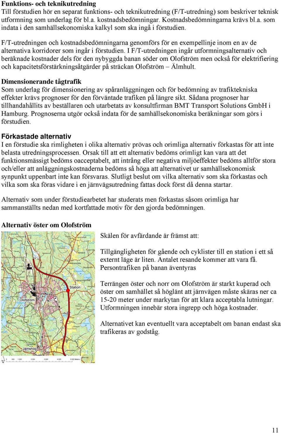 F/T-utredningen och kostnadsbedömningarna genomförs för en exempellinje inom en av de alternativa korridorer som ingår i förstudien.