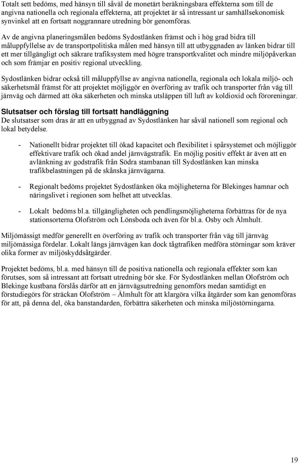Av de angivna planeringsmålen bedöms Sydostlänken främst och i hög grad bidra till måluppfyllelse av de transportpolitiska målen med hänsyn till att utbyggnaden av länken bidrar till ett mer