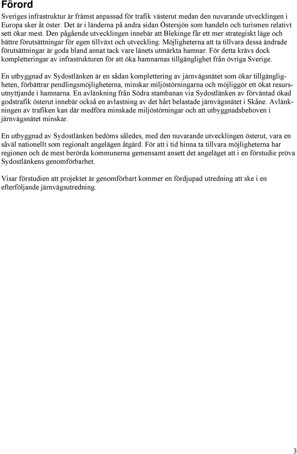 Den pågående utvecklingen innebär att Blekinge får ett mer strategiskt läge och bättre förutsättningar för egen tillväxt och utveckling.