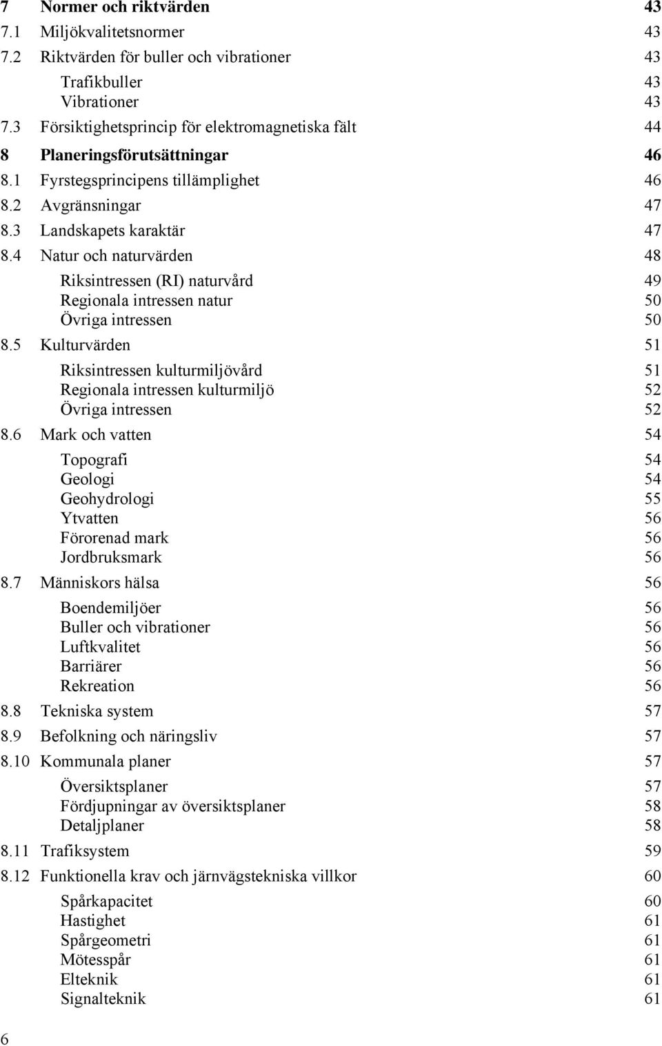 4 Natur och naturvärden 48 Riksintressen (RI) naturvård 49 Regionala intressen natur 50 Övriga intressen 50 8.