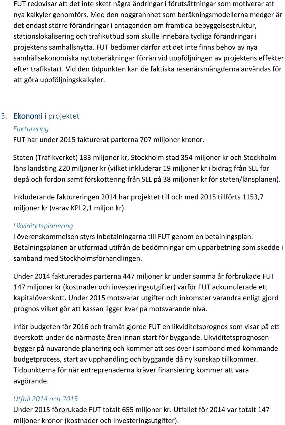 förändringar i projektens samhällsnytta. FUT bedömer därför att det inte finns behov av nya samhällsekonomiska nyttoberäkningar förrän vid uppföljningen av projektens effekter efter trafikstart.