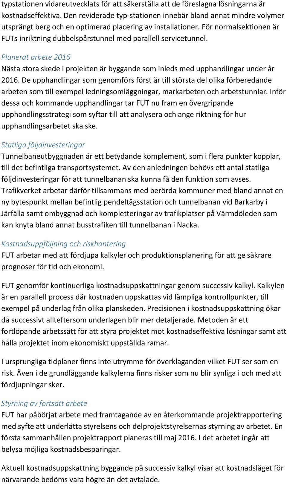 För normalsektionen är FUTs inriktning dubbelspårstunnel med parallell servicetunnel. Planerat arbete 2016 Nästa stora skede i projekten är byggande som inleds med upphandlingar under år 2016.