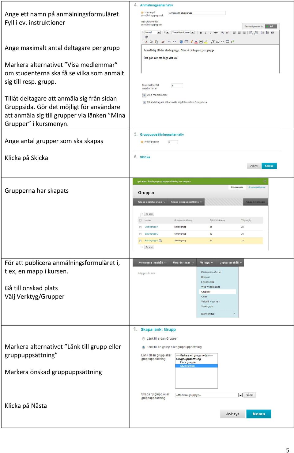 Gör det möjligt för användare att anmäla sig till grupper via länken Mina Grupper i kursmenyn.