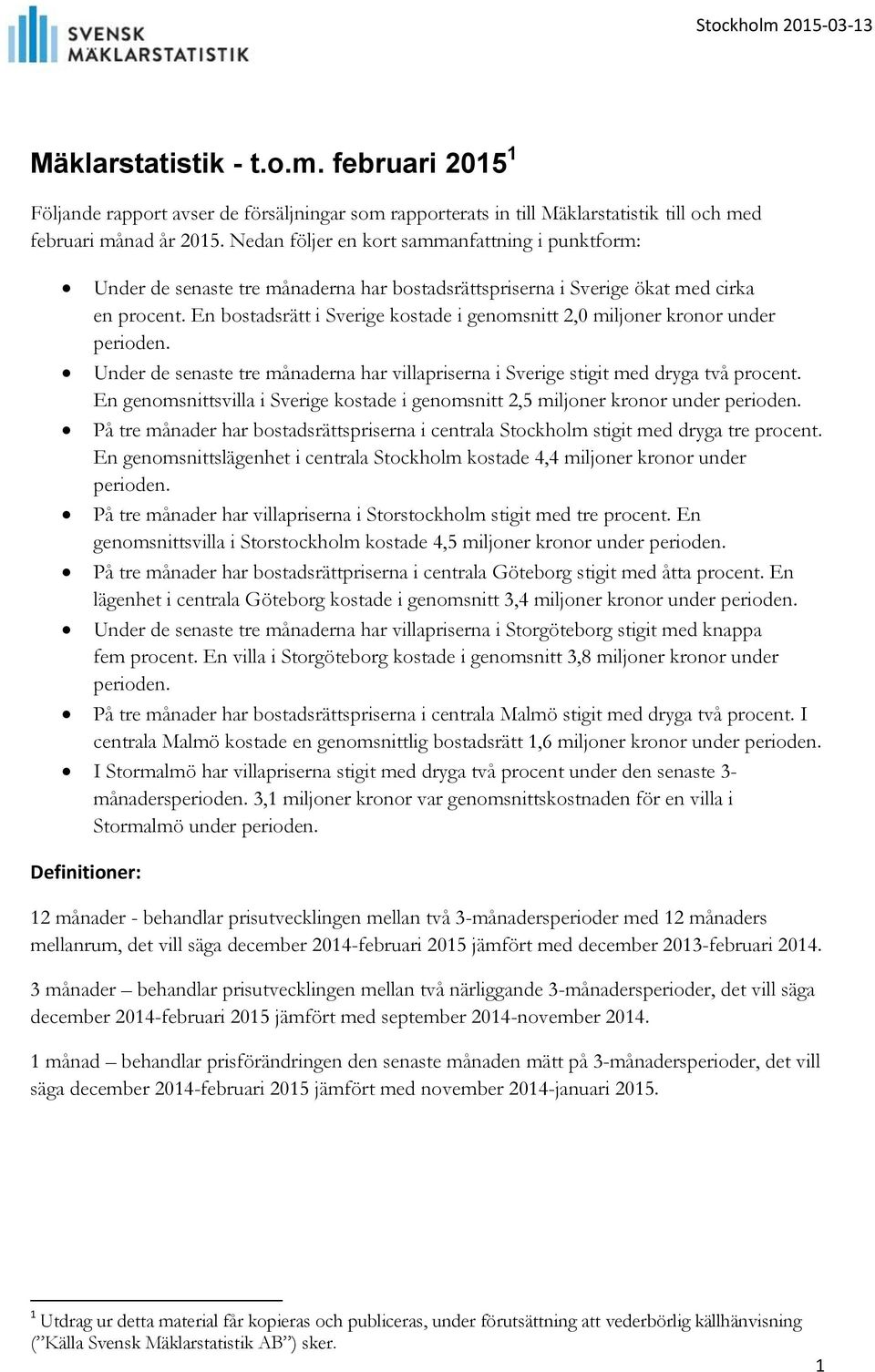 En bostadsrätt i Sverige kostade i genomsnitt 2,0 miljoner kronor under perioden. Under de senaste tre månaderna har villapriserna i Sverige stigit med dryga två procent.