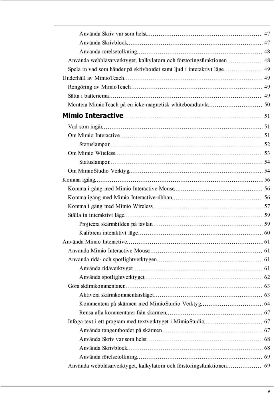 Mimio Interactive 51 Statuslampor 52 Om Mimio Wireless 53 Statuslampor 54 Om MimioStudio Verktyg 54 Komma igång 56 Komma i gång med Mimio Interactive Mouse 56 Komma igång med Mimio Interactive-ribban