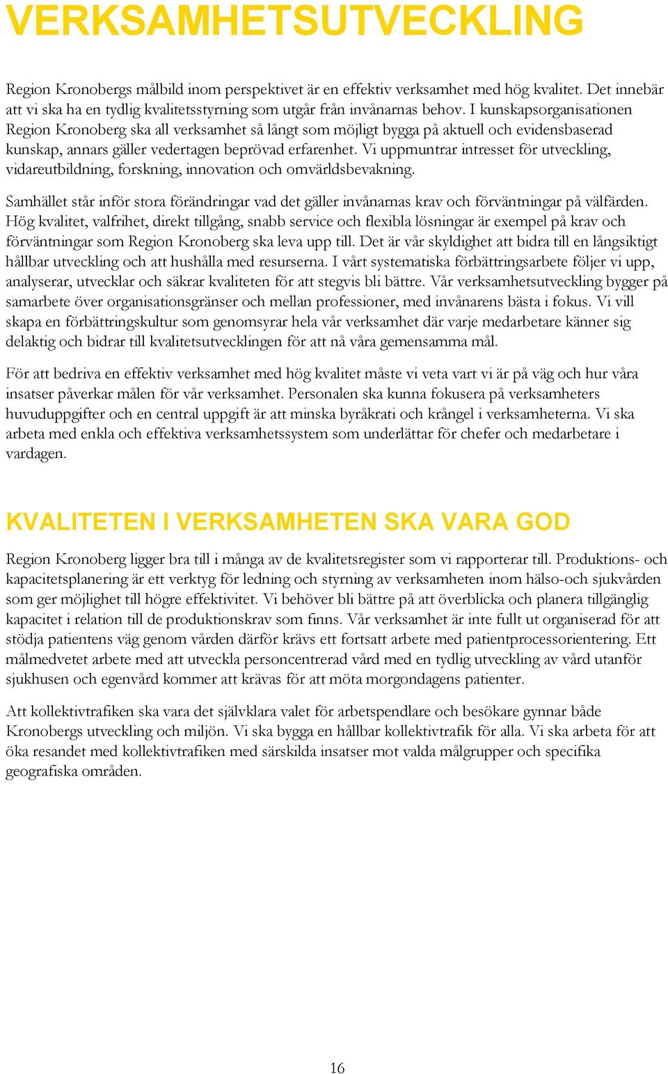 Vi uppmuntrar intresset för utveckling, vidareutbildning, forskning, innovation och omvärldsbevakning.