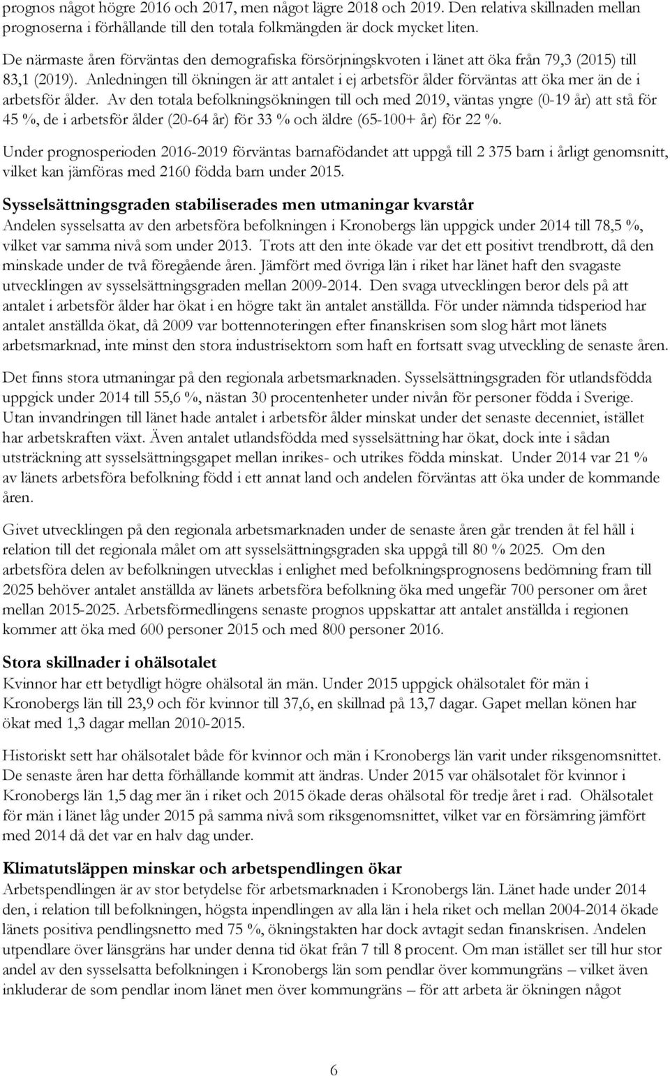 Anledningen till ökningen är att antalet i ej arbetsför ålder förväntas att öka mer än de i arbetsför ålder.