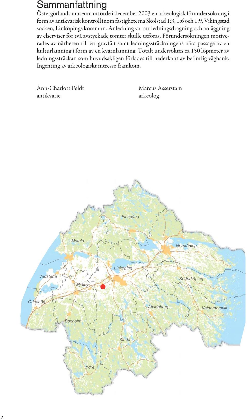 Förundersökningen motiverades av närheten till ett gravfält samt ledningssträckningens nära passage av en kulturlämning i form av en kvarnlämning.