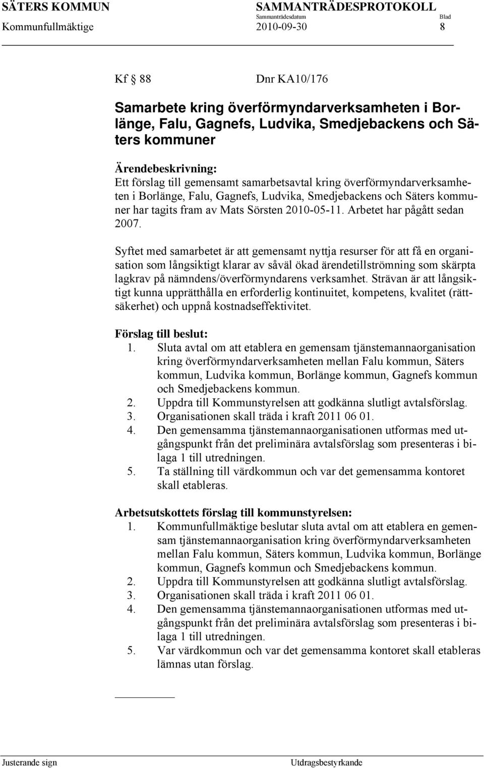 Syftet med samarbetet är att gemensamt nyttja resurser för att få en organisation som långsiktigt klarar av såväl ökad ärendetillströmning som skärpta lagkrav på nämndens/överförmyndarens verksamhet.