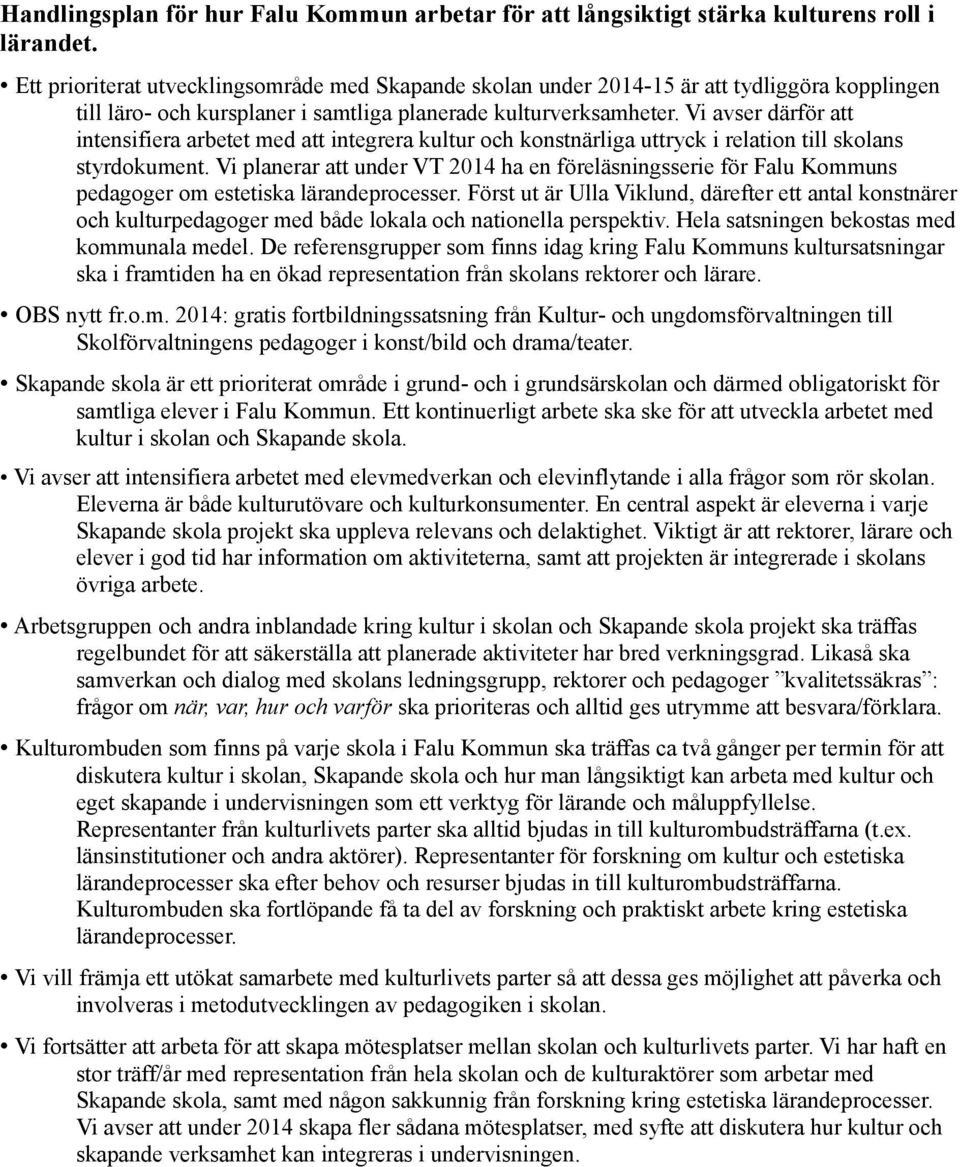 Vi avser därför att intensifiera arbetet med att integrera kultur och konstnärliga uttryck i relation till skolans styrdokument.