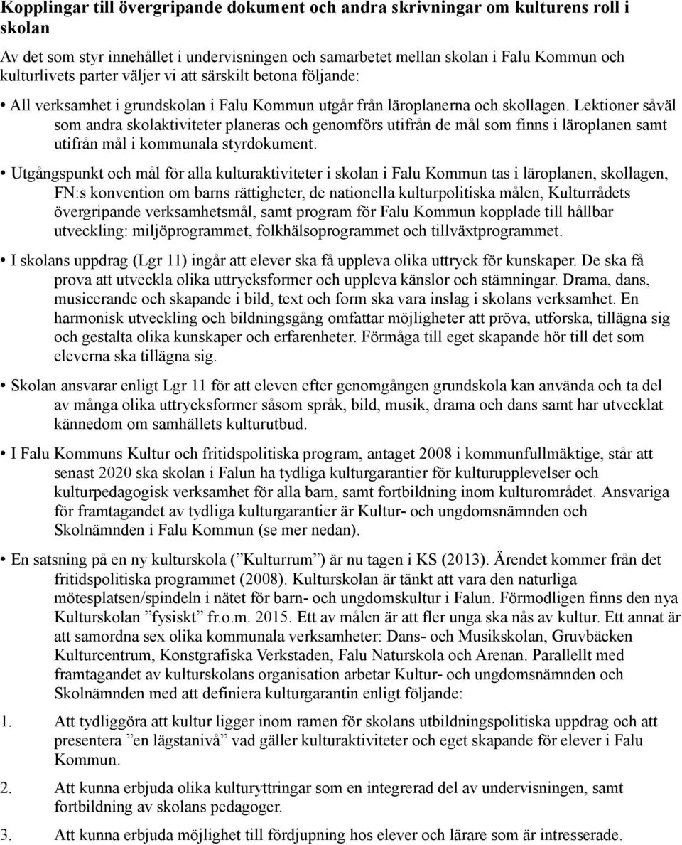 Lektioner såväl som andra skolaktiviteter planeras och genomförs utifrån de mål som finns i läroplanen samt utifrån mål i kommunala styrdokument.