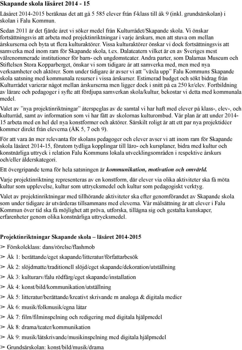 Vi önskar fortsättningsvis att arbeta med projektinriktningar i varje årskurs, men att stuva om mellan årskurserna och byta ut flera kulturaktörer.