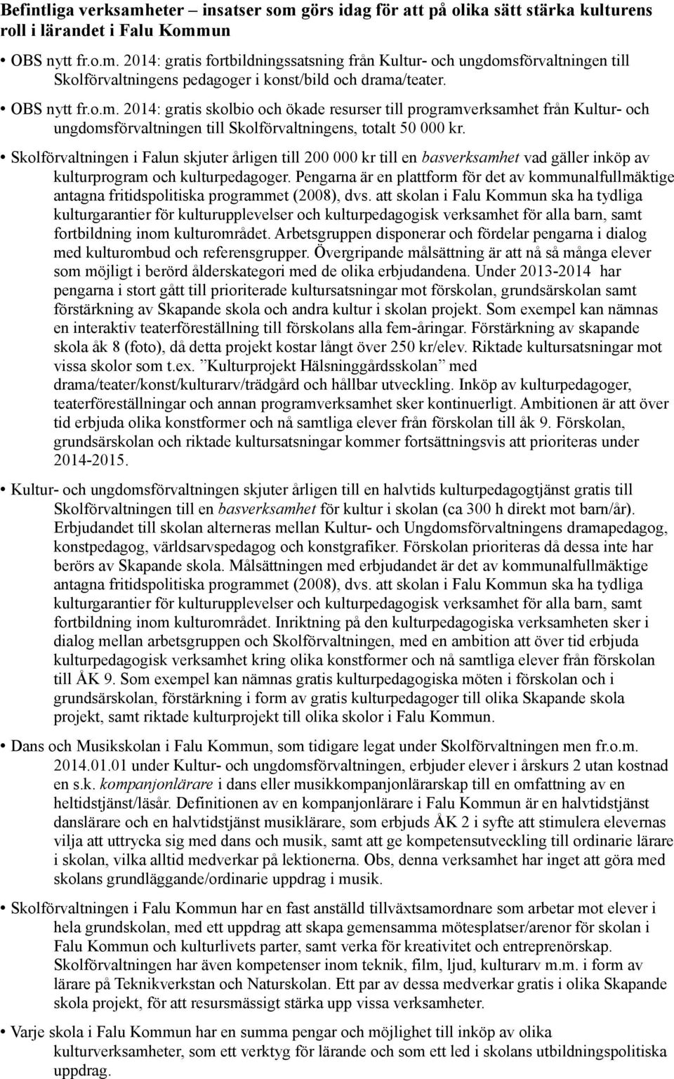 Skolförvaltningen i Falun skjuter årligen till 200 000 kr till en basverksamhet vad gäller inköp av kulturprogram och kulturpedagoger.