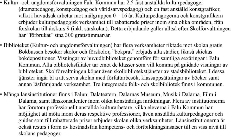 Kulturpedagogerna och konstgrafikern erbjuder kulturpedagogisk verksamhet till rabatterade priser inom sina olika områden, från förskolan till årskurs 9 (inkl. särskolan).