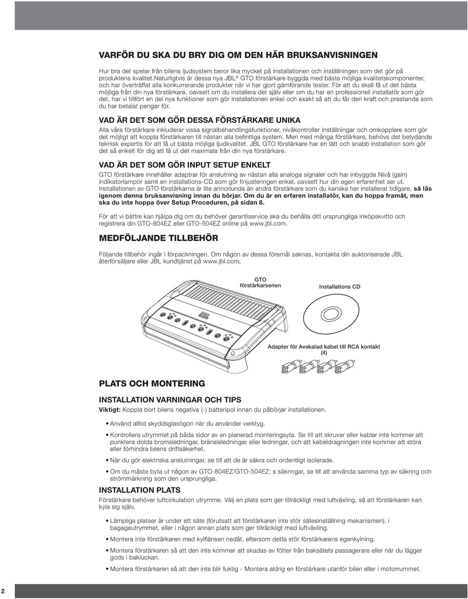 För att du skall få ut det bästa möjliga från din nya förstärkare, oavsett om du installera det själv eller om du har en professionell installatör som gör det, har vi tillfört en del nya funktioner