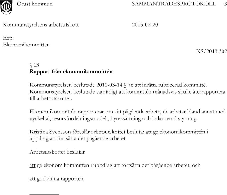 Ekonomikommittén rapporterar om sitt pågående arbete, de arbetar bland annat med nyckeltal, resursfördelningsmodell, hyressättning och balanserad styrning.