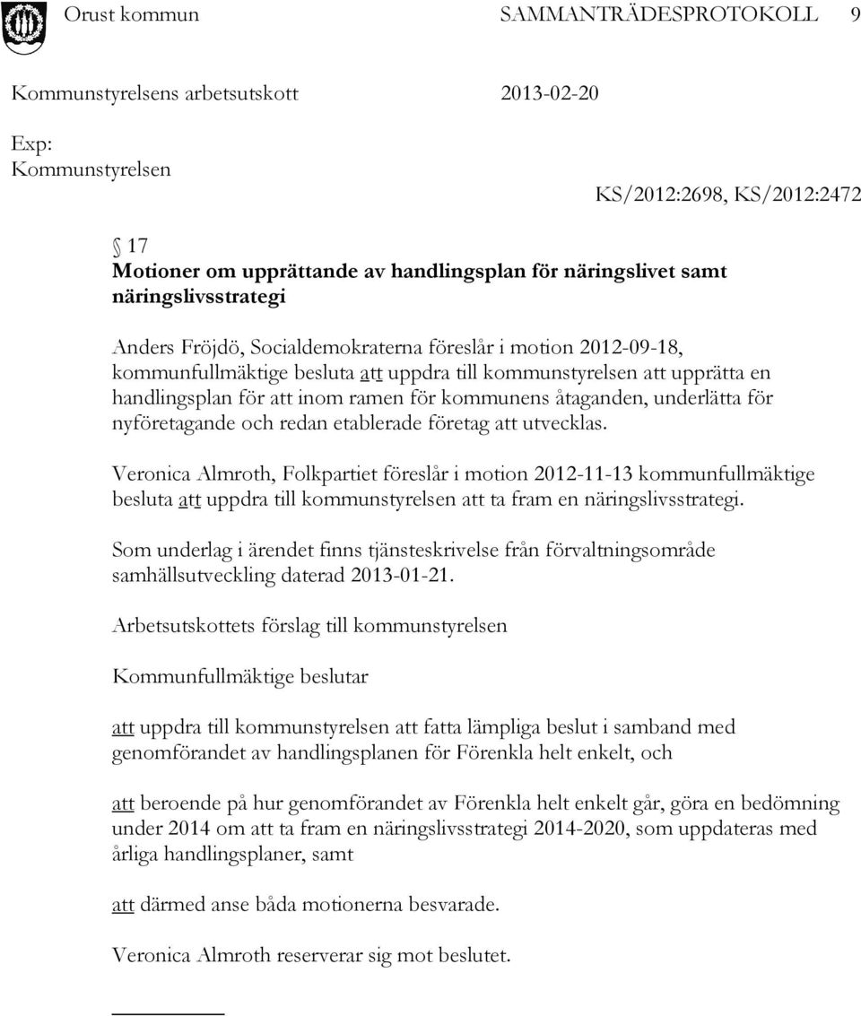 utvecklas. Veronica Almroth, Folkpartiet föreslår i motion 2012-11-13 kommunfullmäktige besluta att uppdra till kommunstyrelsen att ta fram en näringslivsstrategi.