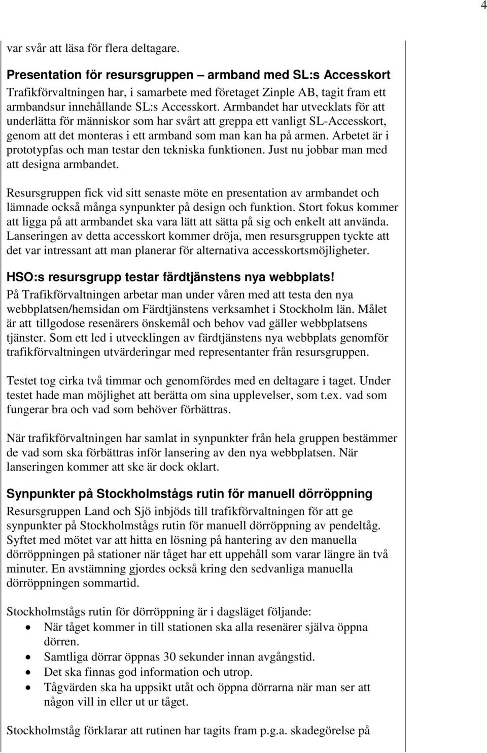 Armbandet har utvecklats för att underlätta för människor som har svårt att greppa ett vanligt SL-Accesskort, genom att det monteras i ett armband som man kan ha på armen.