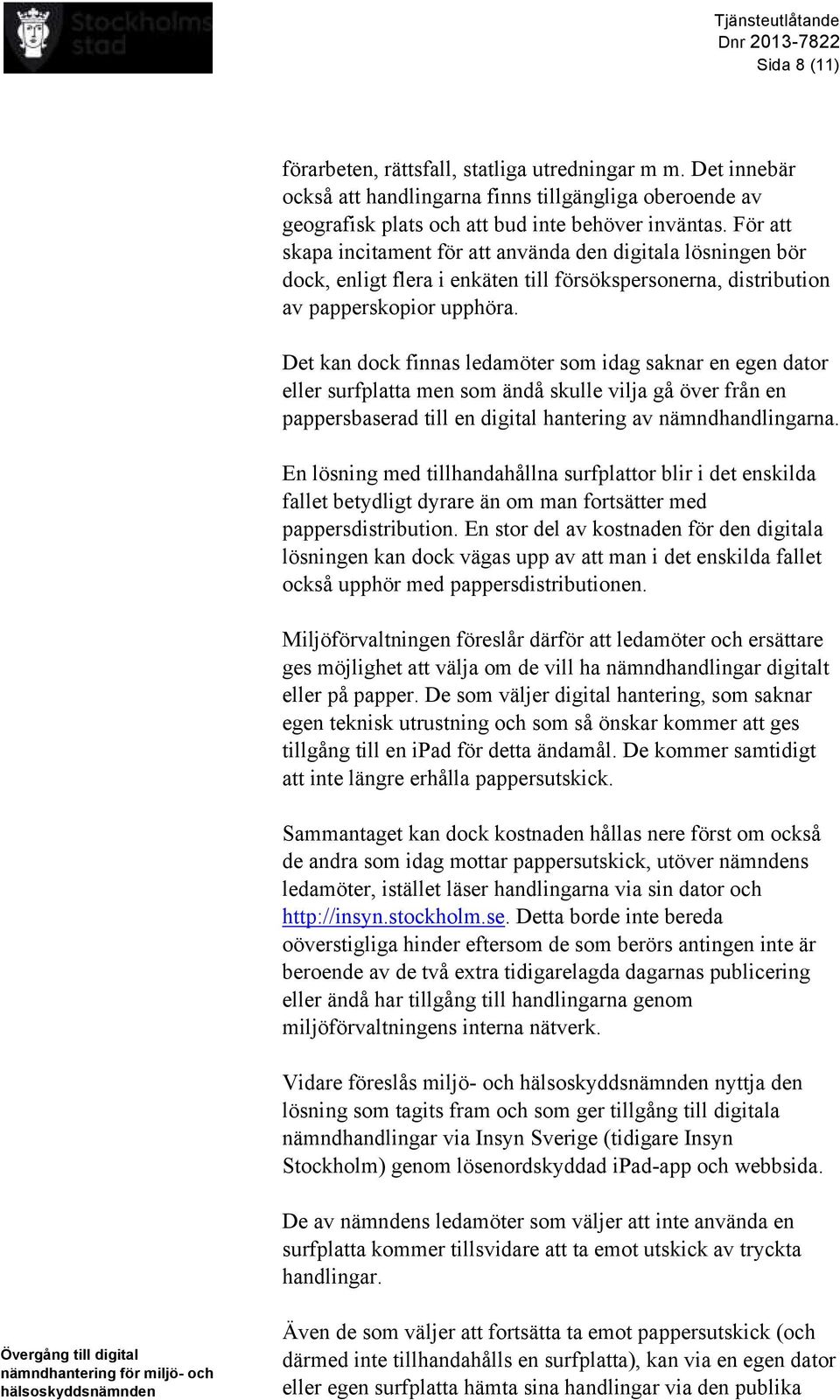 Det kan dock finnas ledamöter som idag saknar en egen dator eller surfplatta men som ändå skulle vilja gå över från en pappersbaserad till en digital hantering av nämndhandlingarna.