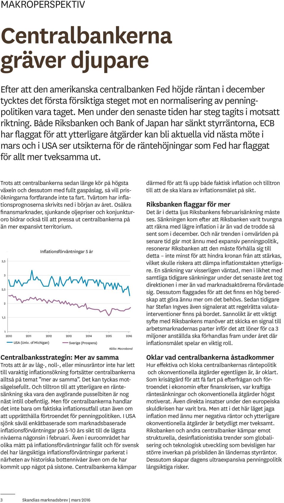 Både Riksbanken och Bank of Japan har sänkt styrräntorna, ECB har flaggat för att ytterligare åtgärder kan bli aktuella vid nästa möte i mars och i USA ser utsikterna för de räntehöjningar som Fed