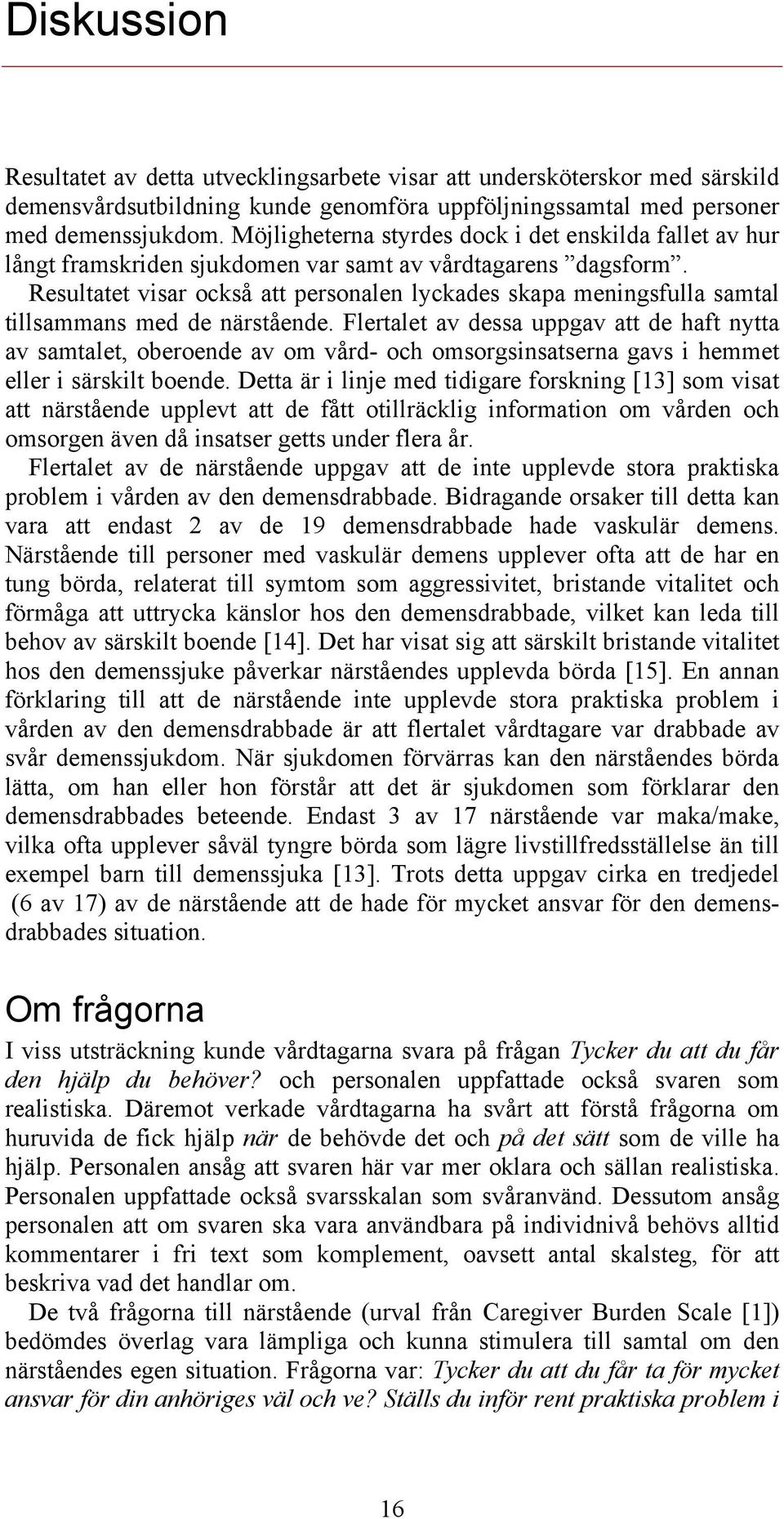 Resultatet visar också att personalen lyckades skapa meningsfulla samtal tillsammans med de närstående.