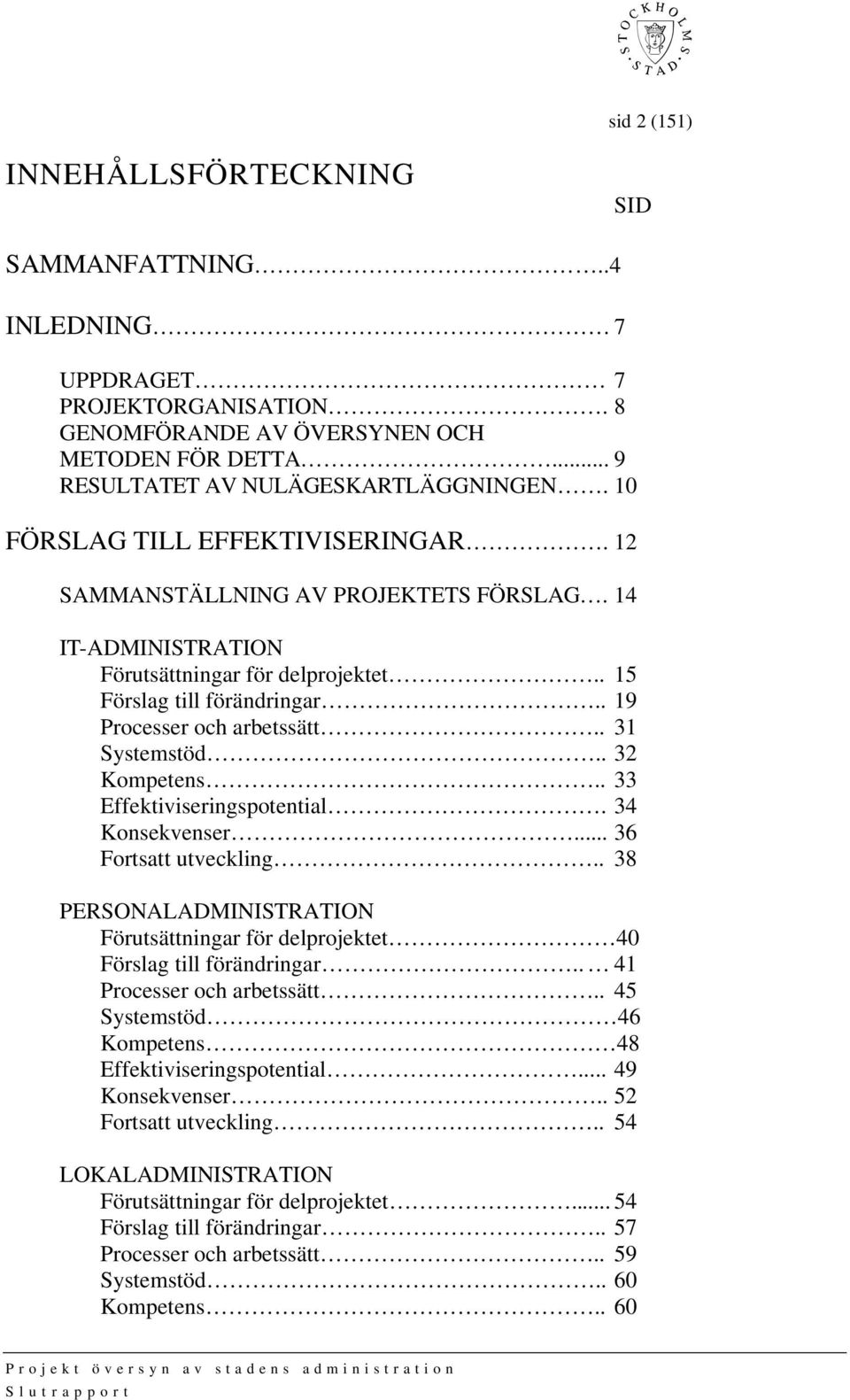 . 31 Systemstöd.. 32 Kompetens.. 33 Effektiviseringspotential. 34 Konsekvenser... 36 Fortsatt utveckling.. 38 PERSONALADMINISTRATION Förutsättningar för delprojektet 40 Förslag till förändringar.
