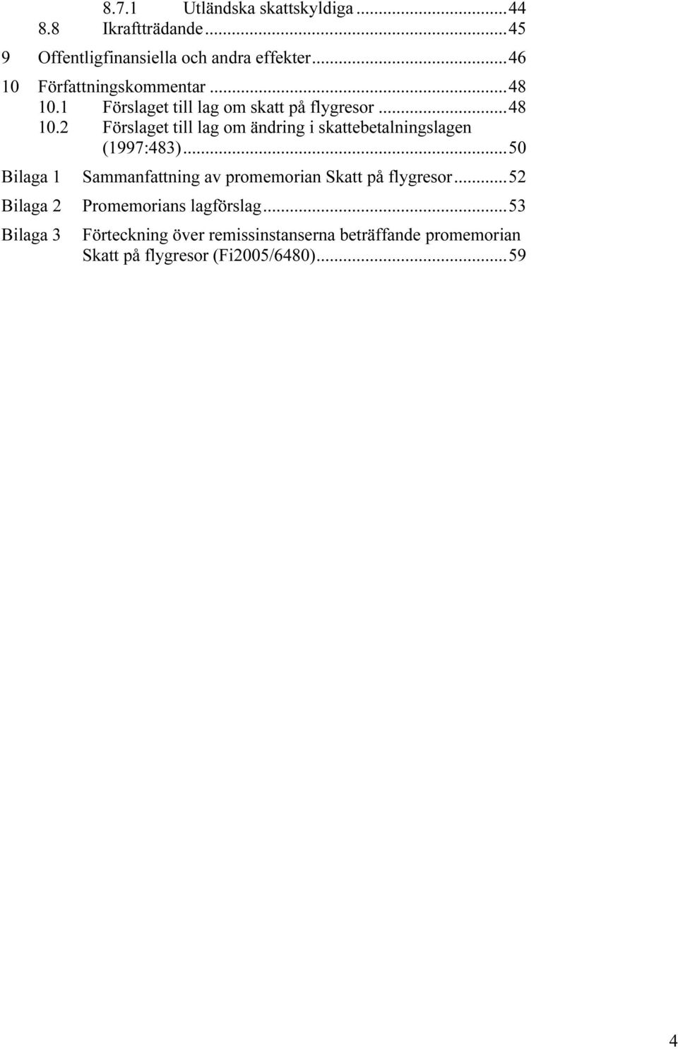 ..50 Bilaga 1 Bilaga 2 Bilaga 3 Sammanfattning av promemorian Skatt på flygresor...52 Promemorians lagförslag.