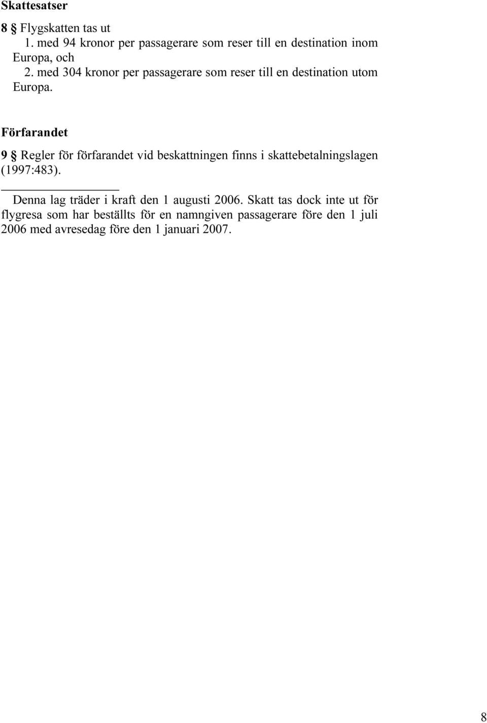 Förfarandet 9 Regler för förfarandet vid beskattningen finns i skattebetalningslagen (1997:483).