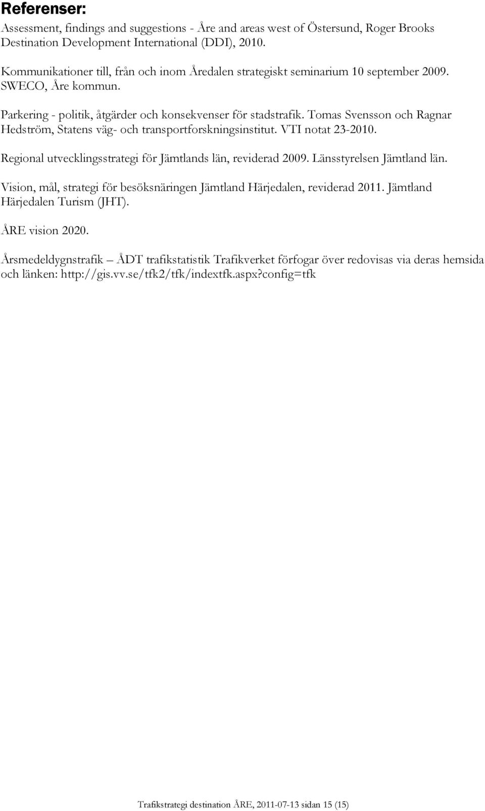 Tomas Svensson och Ragnar Hedström, Statens väg- och transportforskningsinstitut. VTI notat 23-2010. Regional utvecklingsstrategi för Jämtlands län, reviderad 2009. Länsstyrelsen Jämtland län.