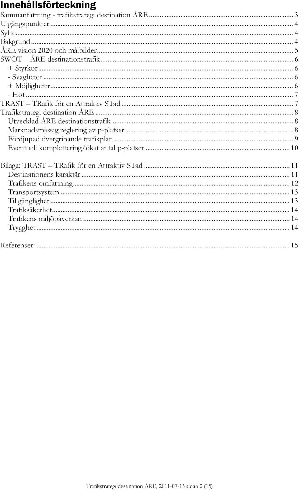 .. 8 Marknadsmässig reglering av p-platser... 8 Fördjupad övergripande trafikplan... 9 Eventuell komplettering/ökat antal p-platser... 10 Bilaga: TRAST TRafik för en Attraktiv STad.