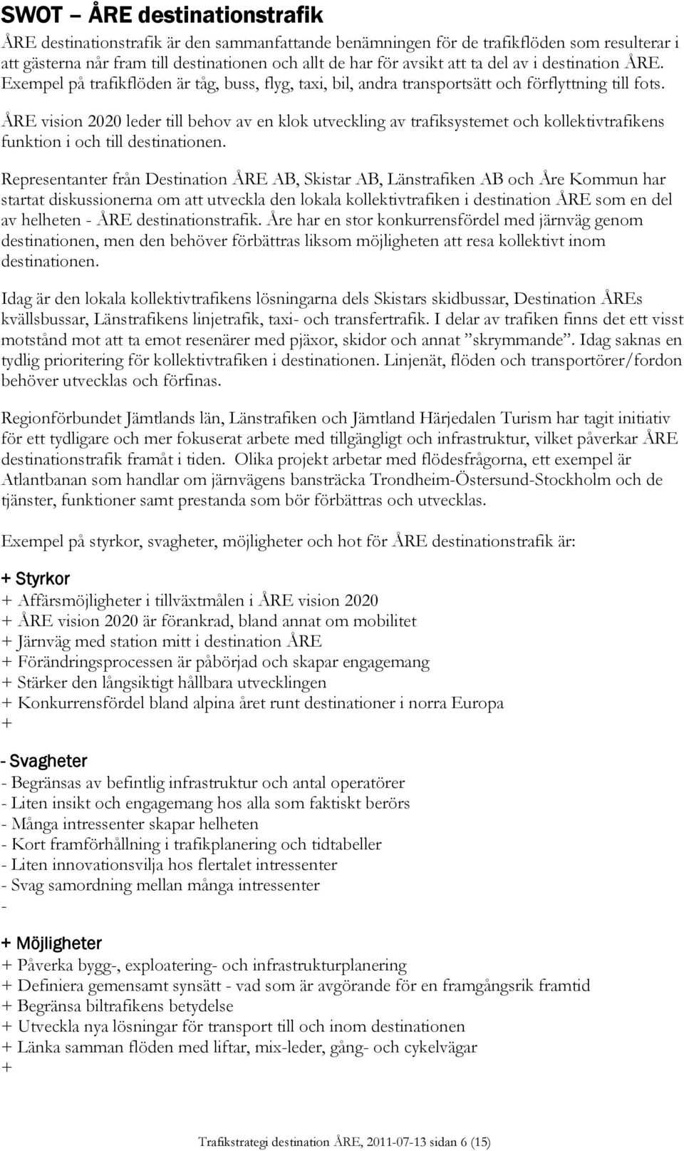 ÅRE vision 2020 leder till behov av en klok utveckling av trafiksystemet och kollektivtrafikens funktion i och till destinationen.