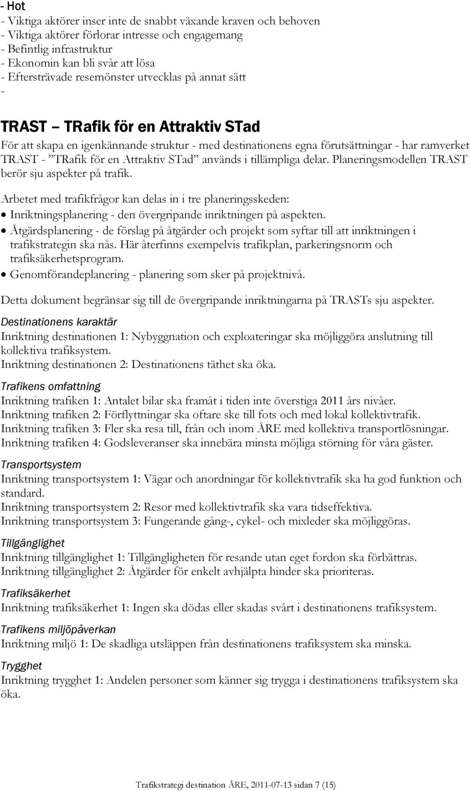 Attraktiv STad används i tillämpliga delar. Planeringsmodellen TRAST berör sju aspekter på trafik.