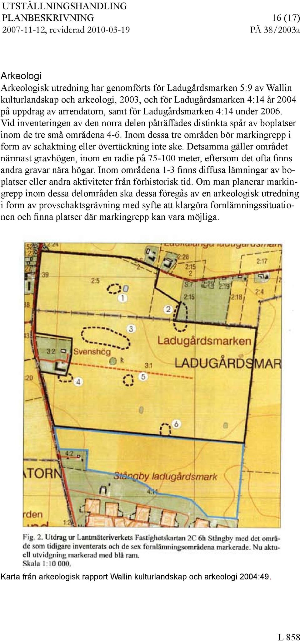 Inom dea tre områden bör markingrepp i form av chaktning eller övertäckning inte ke.