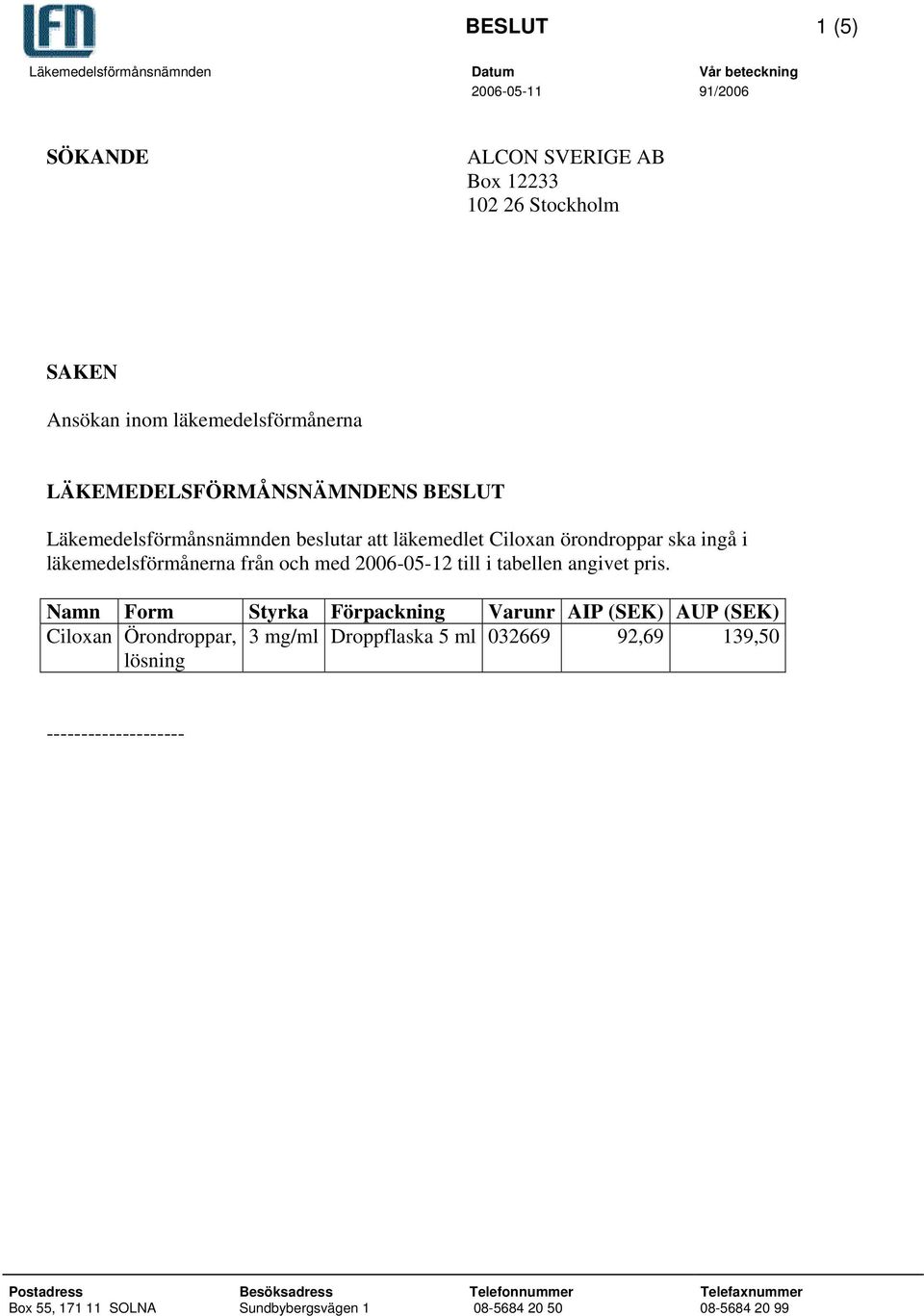 Ciloxan örondroppar ska ingå i läkemedelsförmånerna från och med 2006-05-12 till i tabellen angivet pris.