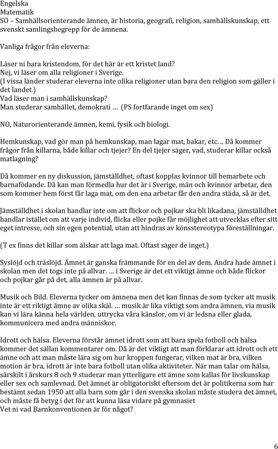 (Ivissaländerstuderarelevernainteolikareligionerutanbaradenreligionsomgälleri detlandet.) Vadläsermanisamhällskunskap?