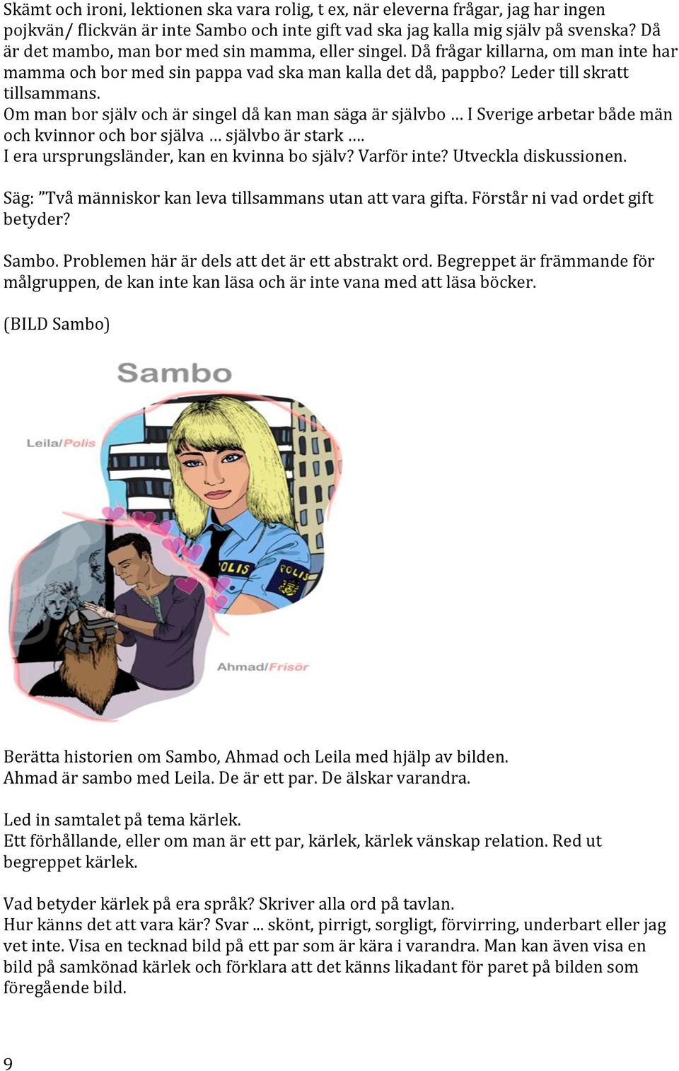 Ommanborsjälvochärsingeldåkanmansägaärsjälvbo ISverigearbetarbådemän ochkvinnorochborsjälva självboärstark. Ieraursprungsländer,kanenkvinnabosjälv?Varförinte?Utveckladiskussionen.