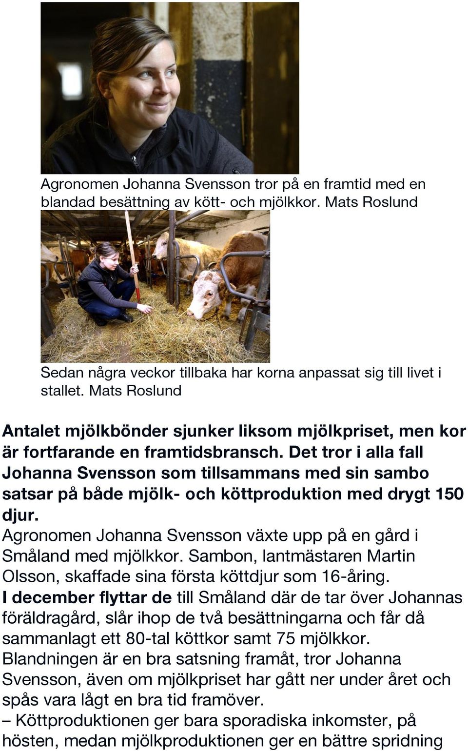 Det tror i alla fall Johanna Svensson som tillsammans med sin sambo satsar på både mjölk- och köttproduktion med drygt 150 djur. Agronomen Johanna Svensson växte upp på en gård i Småland med mjölkkor.