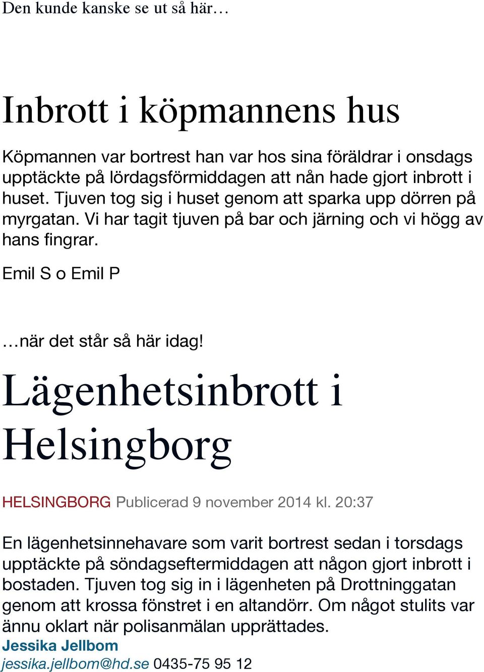 Lägenhetsinbrott i Helsingborg Facebook Twitter Google Plus Tipsa Utskrift HELSINGBORG Publicerad 9 november 2014 kl.