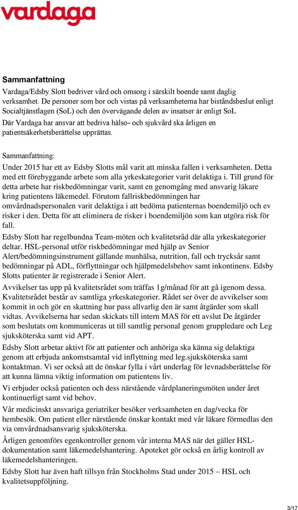 sjukvård ska årligen en patientsäkerhetsberättelse upprättas. Sammanfattning: Under 2015 har ett av Edsby Slotts mål varit att minska fallen i verksamheten.