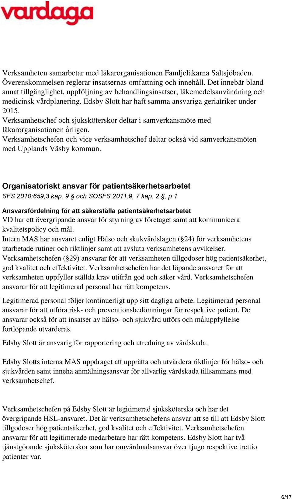 Verksamhetschef och sjuksköterskor deltar i samverkansmöte med läkarorganisationen årligen. Verksamhetschefen och vice verksamhetschef deltar också vid samverkansmöten med Upplands Väsby kommun.