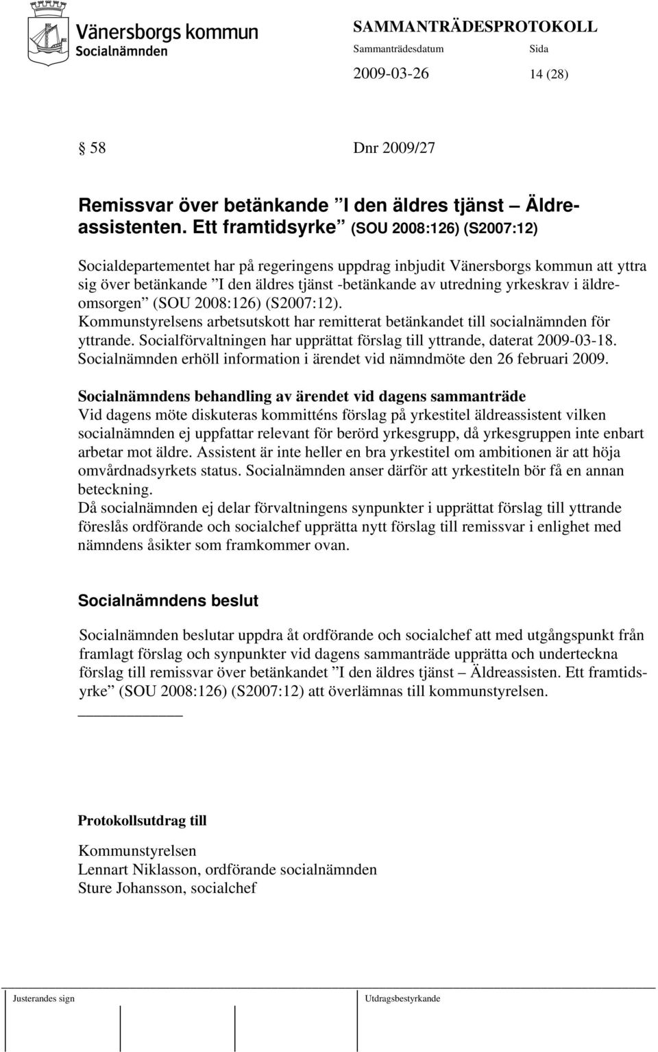 yrkeskrav i äldreomsorgen (SOU 2008:126) (S2007:12). Kommunstyrelsens arbetsutskott har remitterat betänkandet till socialnämnden för yttrande.