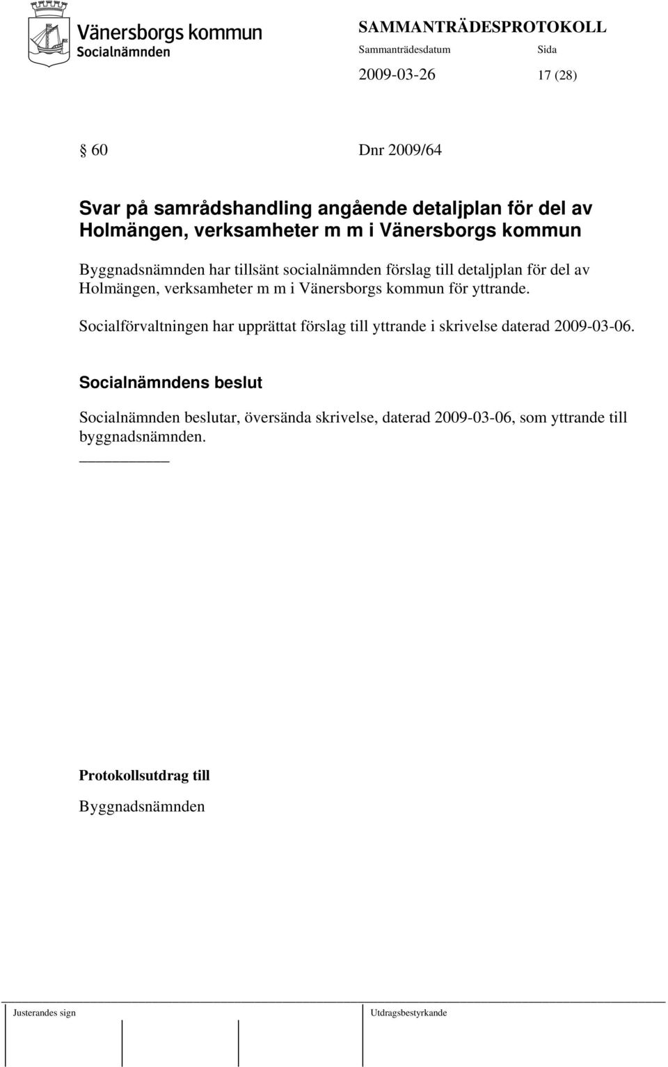 i Vänersborgs kommun för yttrande. Socialförvaltningen har upprättat förslag till yttrande i skrivelse daterad 2009-03-06.