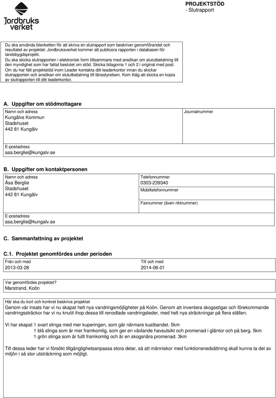 Du ska skicka slutrapporten i elektronisk form tillsammans med ansökan om slututbetalning till den myndighet som har fattat beslutet om stöd. Skicka bilagorna 1 och 2 i original med post.