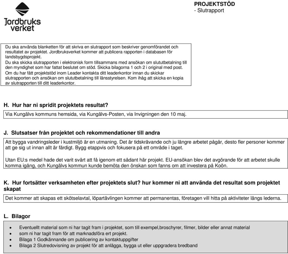 Du ska skicka slutrapporten i elektronisk form tillsammans med ansökan om slututbetalning till den myndighet som har fattat beslutet om stöd. Skicka bilagorna 1 och 2 i original med post.